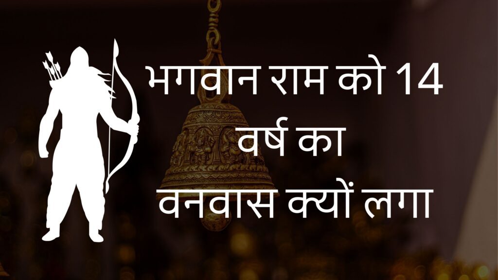 bhagwan ram ko 14 varsh ka vanvaas kyon mila